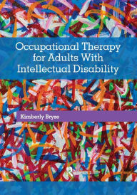 Title: Occupational Therapy for Adults With Intellectual Disability / Edition 1, Author: Kimberly Bryze