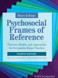 Title: Bruce & Borg's Psychosocial Frames of Reference: Theories, Models, and Approaches for Occupation-Based Practice, Fourth Edition, Author: Terry Krupa