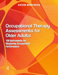 Title: Occupational Therapy Assessments for Older Adults: 100 Instruments for Measuring Occupational Performance / Edition 1, Author: Kevin Bortnick