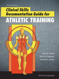 Title: Clinical Skills Documentation Guide for Athletic Training, Third Edition, Author: John Hauth