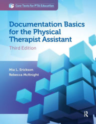 Title: Documentation Basics for the Physical Therapist Assistant / Edition 3, Author: Mia Erickson