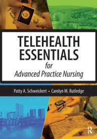 Title: Telehealth Essentials for Advanced Practice Nursing / Edition 1, Author: Patricia Schweickert