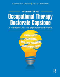 Title: The Entry Level Occupational Therapy Doctorate Capstone: A Framework for the Experience and Project / Edition 1, Author: Elizabeth DeIuliis