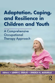 Title: Adaptation, Coping, and Resilience in Children and Youth: A Comprehensive Occupational Therapy Approach, Author: Lenin Grajo