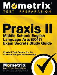 Title: PRAXIS II Middle School English Language Arts (5047) Exam Secrets Study Guide: PRAXIS II Test Review for the PRAXIS II: Subject Assessments, Author: Praxis II Exam Secrets Test Prep Staff
