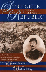Title: The Struggle for the Life of the Republic: A Civil War Narrative by Brevet Major Charles Dana Miller, 76th Ohio Volunteer Infantry, Author: Stewart Bennet