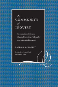 Title: A Community of Inquiry: Conversations Between Classical American Philosophy and American Literature, Author: Patrick Dooley