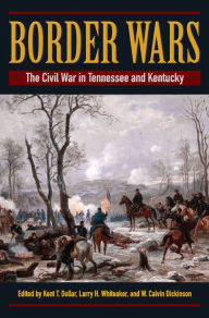 Title: Border Wars: The Civil War in Tennessee and Kentucky, Author: Kent Dollar