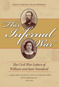 Title: This Infernal War: The Civil War Letters of William and Jane Standard, Author: Timothy Mason Roberts