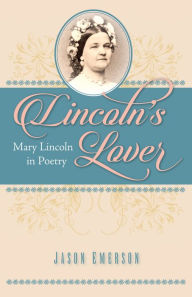 Title: Lincoln's Lover: Mary Lincoln in Poetry, Author: Jason Emerson