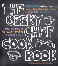 Title: The Geeky Chef Cookbook: Real-Life Recipes for Your Favorite Fantasy Foods - Unofficial Recipes from Doctor Who, Game of Thrones, Harry Potter, and more, Author: Cassandra Reeder