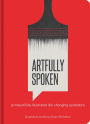 Artfully Spoken: 30 Beautifully Illustrated Life-Changing Quotations