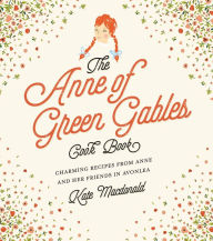 Title: Anne of Green Gables Cookbook: Charming Recipes from Anne and Her Friends in Avonlea, Author: Kate Macdonald