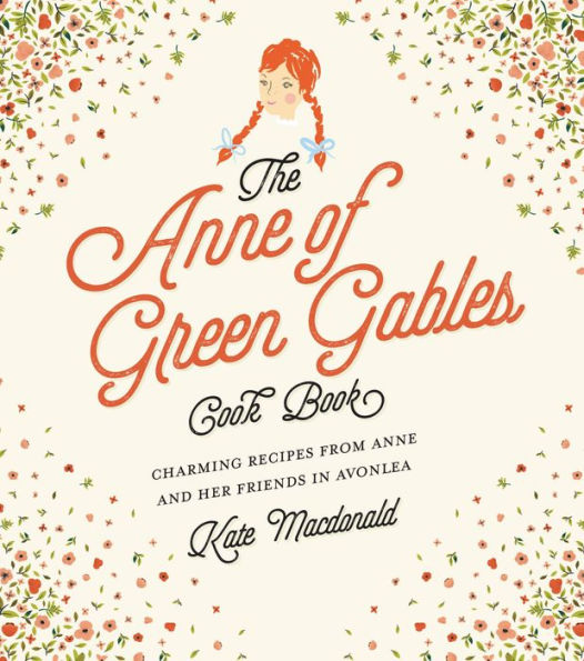 Anne of Green Gables Cookbook: Charming Recipes from Anne and Her Friends in Avonlea