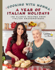 Title: Cooking with Nonna: A Year of Italian Holidays: 130 Classic Holiday Recipes from Italian Grandmothers, Author: Rossella Rago