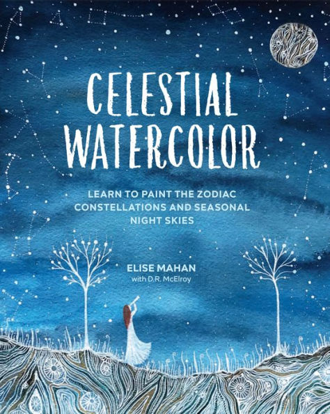 Celestial Watercolor: Learn to Paint the Zodiac Constellations and Seasonal Night Skies