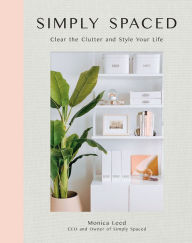 Title: Simply Spaced: Clear the Clutter and Style Your Life, Author: Monica Leed