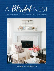 Title: A Blissful Nest: Designing a Stylish and Well-Loved Home, Author: Rebekah Dempsey
