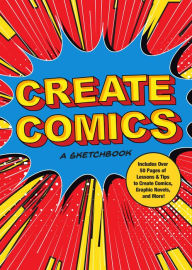 Title: Create Comics: A Sketchbook: Includes Over 50 Pages of Lessons & Tips to Create Comics, Graphic Novels, and More!, Author: Chartwell Books