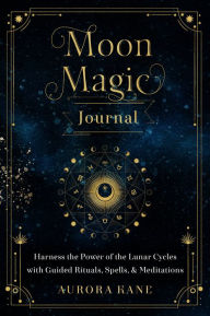 Title: Moon Magic Journal: Harness the Power of the Lunar Cycles with Guided Rituals, Spells, and Meditations