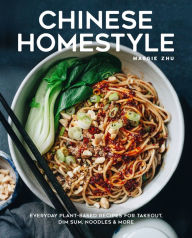 Title: Chinese Homestyle: Everyday Plant-Based Recipes for Takeout, Dim Sum, Noodles, and More, Author: Maggie Zhu