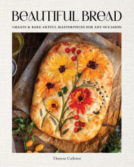 Title: Beautiful Bread: Create & Bake Artful Masterpieces for Any Occasion, Author: Theresa Culletto