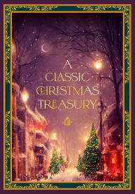 A Classic Christmas Treasury: Includes 'Twas the Night before Christmas, The Nutcracker and the Mouse King, and A Christmas Carol