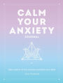 Calm Your Anxiety Journal: Take Control of Your Anxiety and Quiet Your Mind