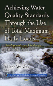 Title: Achieving Water Quality Standards Through the Use of Total Maximum Daily Loads: Developments and Challenges, Author: Valarie Watkins