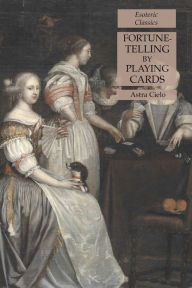 Title: Fortune-Telling by Playing Cards: Esoteric Classics, Author: Astra Cielo