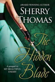 Title: The Hidden Blade: A Prequel to My Beautiful Enemy, Author: Sherry Thomas