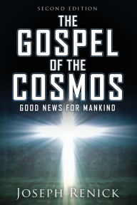 Title: The Gospel of the Cosmos: GOOD NEWS FOR MANKIND 2nd Edition, Author: Joseph Renick