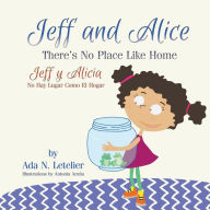 Title: Jeff and Alice/Jeff y Alicia: There's No Place Like Home / No Hay Lugar Como El Hogar, Author: Ada N. Letelier