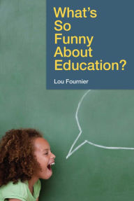 Title: What's So Funny About Education? / Edition 2, Author: Lou Fournier