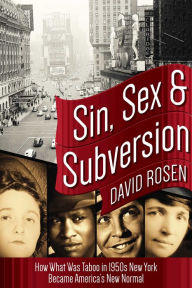 Title: Sin, Sex & Subversion: How What Was Taboo in 1950s New York Became America?s New Normal, Author: David Rosen