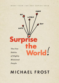 Title: Surprise the World: The Five Habits of Highly Missional People, Author: Michael Frost