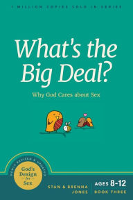 Title: What's the Big Deal?: Why God Cares about Sex, Author: Stan Jones