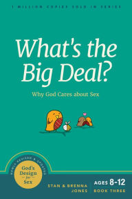 Title: What's the Big Deal?: Why God Cares about Sex, Author: Stan Jones