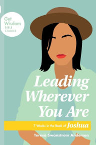 Title: Leading Wherever You Are: 7 Weeks in the Book of Joshua, Author: Teresa Swanstrom Anderson