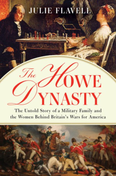 The Howe Dynasty: The Untold Story of a Military Family and the Women Behind Britain's Wars for America