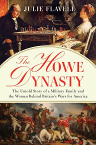 Title: The Howe Dynasty: The Untold Story of a Military Family and the Women Behind Britain's Wars for America, Author: Julie Flavell