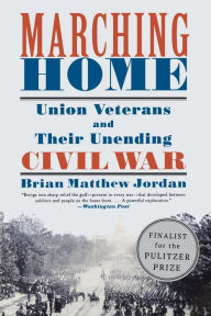 Title: Marching Home: Union Veterans and Their Unending Civil War, Author: Brian Matthew Jordan