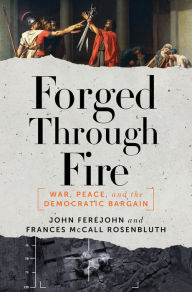 Title: Forged Through Fire: War, Peace, and the Democratic Bargain, Author: John Ferejohn