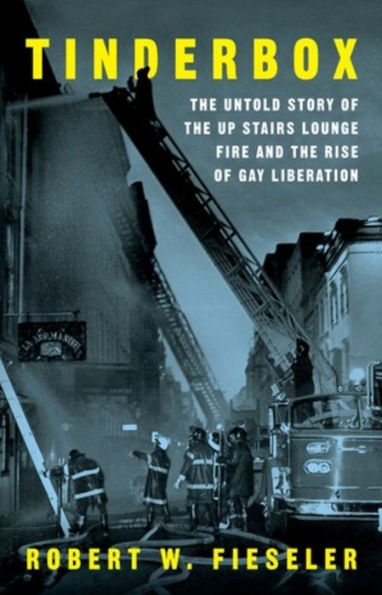 Tinderbox: The Untold Story of the Up Stairs Lounge Fire and the Rise of Gay Liberation