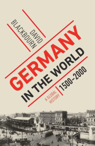 Title: Germany in the World: A Global History, 1500-2000, Author: David Blackbourn