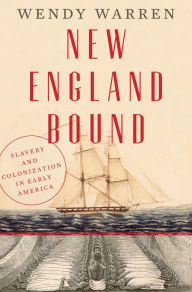 Title: New England Bound: Slavery and Colonization in Early America, Author: Wendy Warren