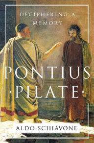 Title: Pontius Pilate: Deciphering a Memory, Author: Aldo Schiavone