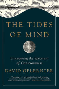 Title: The Tides of Mind: Uncovering the Spectrum of Consciousness, Author: David Gelernter