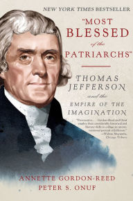 Title: Most Blessed of the Patriarchs: Thomas Jefferson and the Empire of the Imagination, Author: Annette Gordon-Reed
