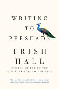 Title: Writing to Persuade: How to Bring People Over to Your Side, Author: Trish Hall